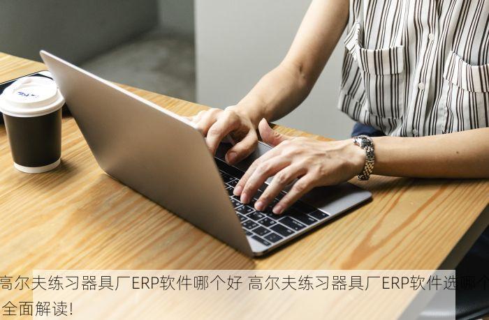记忆绵床垫公司ERP软件推荐 记忆绵床垫公司ERP软件买哪个