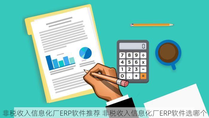 非税收入信息化厂ERP软件推荐 非税收入信息化厂ERP软件选哪个