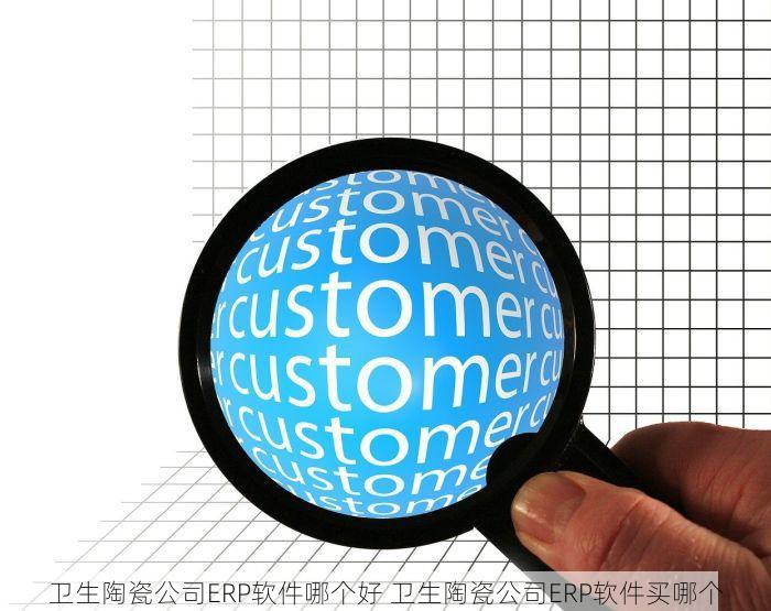 卫生陶瓷公司ERP软件哪个好 卫生陶瓷公司ERP软件买哪个
