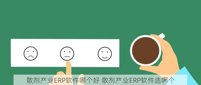 散剂产业ERP软件哪个好 散剂产业ERP软件选哪个